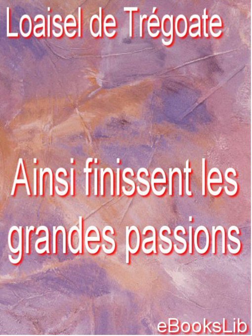 Title details for Ainsi finissent les grandes passions by Loaisel de Trégoate - Available